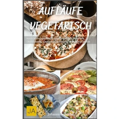 Abbildung von Aufläufe Vegetarisch: Köstliche und einfache Rezepte für gesunde, fleischlose Überbackenes Genussvolle Mahlzeiten die ganze Familie