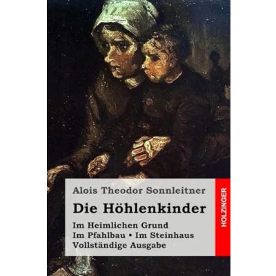 Abbildung von Die Höhlenkinder: Im Heimlichen Grund. Pfahlbau. Steinhaus. Vollständige Ausgabe