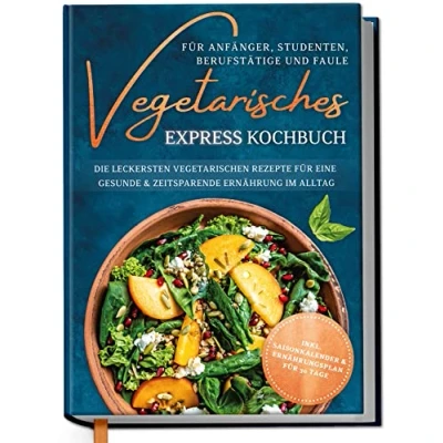 Abbildung von Vegetarisches Express Kochbuch für Anfänger, Studenten, Berufstätige und Faule: Die leckersten vegetarischen Rezepte eine gesunde &amp; zeitsparende Ernährung im Alltag