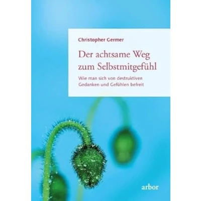 Abbildung von Der achtsame Weg zum Selbstmitgefühl: Wie man sich von destruktiven Gedanken und Gefühlen befreit