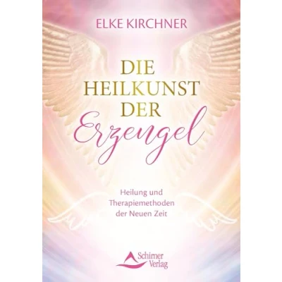 Abbildung von Die Heilkunst der Erzengel: Heilung und Therapiemethoden Neuen Zeit