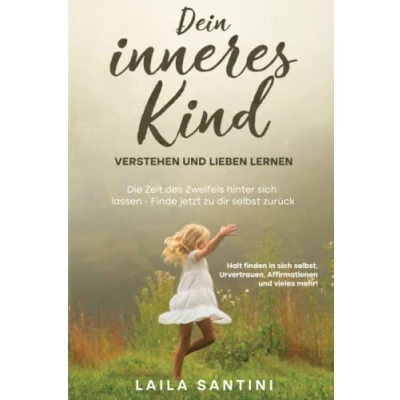 Abbildung von Dein inneres Kind verstehen und lieben lernen: Die Zeit des Zweifels hinter sich lassen Finde jetzt zu dir selbst zurück Halt finden in selbst, Urvertrauen, Affirmationen mehr!