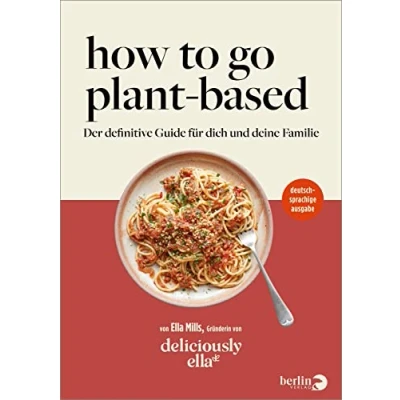 Abbildung von Deliciously Ella. How To Go Plant Based: Der definitive Guide für dich und deine Familie deutschsprachige Ausgabe