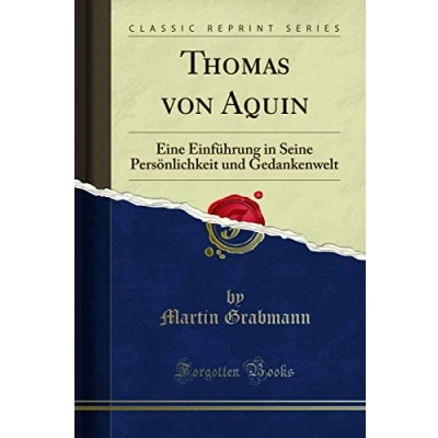 Abbildung von Thomas von Aquin (Classic Reprint): Eine Einführung in Seine Persönlichkeit Und Gedankenwelt: Gedankenwelt Reprint)