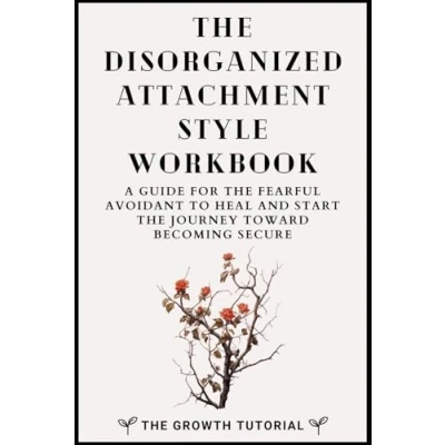 Abbildung von the Disorganized Attachment Style Workbook: A Guide for Fearful Avoidant to Heal and Start Journey Toward Becoming Secure with 20 Exercises Space Write (The Bonsai Series)