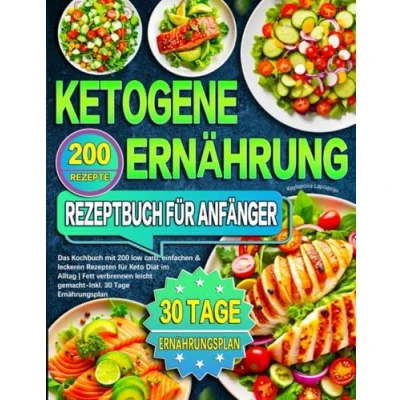 Abbildung von Ketogene Ernährung Rezeptbuch für Anfänger: Das Kochbuch mit 200 low carb, einfachen &amp; leckeren Rezepten Keto Diät im Alltag Fett verbrennen leicht gemacht Inkl. 30 Tage Ernährungsplan
