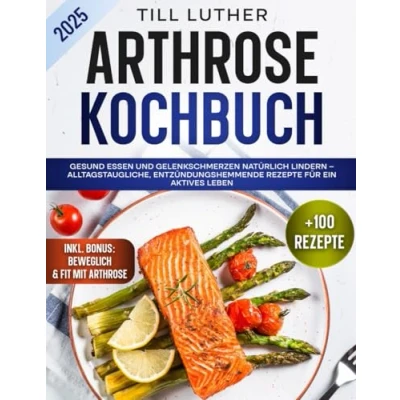 Abbildung von Arthrose Kochbuch: Gesund essen und Gelenkschmerzen natürlich lindern Alltagstaugliche, entzündungshemmende Rezepte für ein aktives Leben