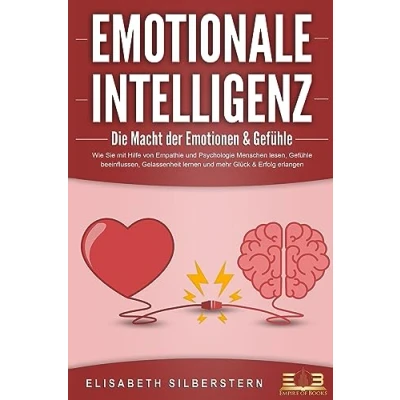 Abbildung von EMOTIONALE INTELLIGENZ Die Macht der Emotionen &amp; Gefühle: Wie Sie mit Hilfe von Empathie und Psychologie Menschen lesen, Gefühle beeinflussen, Gelassenheit lernen mehr Glück Erfolg erlangen