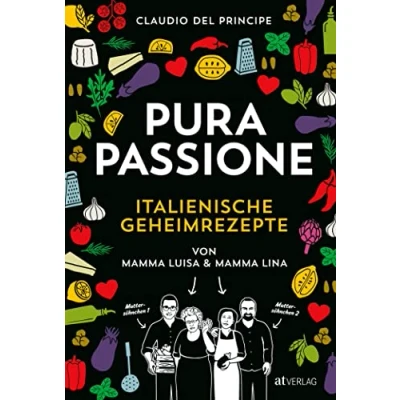 Abbildung von PURA PASSIONE: Kochen mit amore. Über 100 italienische Geheimrezepte von Mamma Luisa und Lina. Risotto, Polenta, Pasta selbst machen, leckere Dolci typisch Küche für zuhause