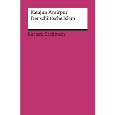 Abbildung von Der schiitische Islam: Amirpur, Katajun Erläuterungen; Weltreligionen (Reclams Universal Bibliothek)