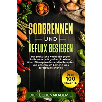 Abbildung von Sodbrennen und Reflux besiegen: Das praktische Kochbuch gegen mit großem Praxisteil, über 100 magenschonenden Rezepten unseren 5+1 besten Tipps zur Refluxkrankheit + Bonusteil