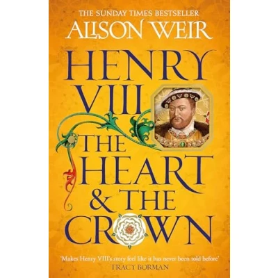 Abbildung von Henry VIII: the Heart and Crown: &#039;this novel makes VIII’s story feel like it has never been told before&#039; (Tracy Borman)