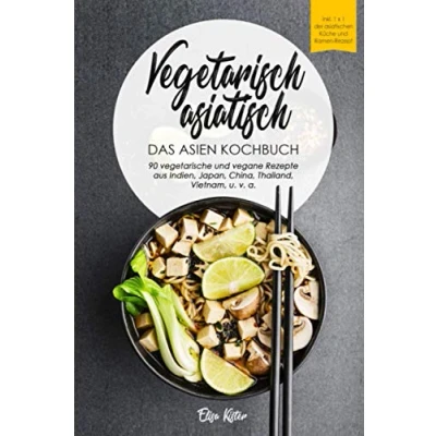 Abbildung von Vegetarisch asiatisch DAS Asien Kochbuch 90 vegetarische und vegane Rezepte aus Indien,Japan,China,Thailand,Vietnam,u.v.a.: Kochbuch!I Inkl ... Chi, Chutneys (Veggie Reise um die Welt)