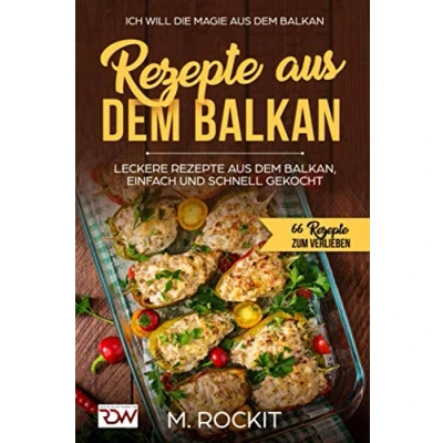 Abbildung von Rezepte AUS DEM BALKAN,LECKERE BALKAN, EINFACH UND SCHNELL GEKOCHT: ICH Will DIE MAGIE BALKAN 66 zum verlieben