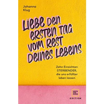 Abbildung von Liebe den ersten Tag vom Rest deines Lebens: Zehn Einsichten Sterbender, die uns erfüllter leben lassen (Edition Psychologie)