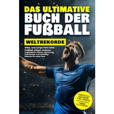 Abbildung von Das ultimative Buch der Fußball Weltrekorde: Alles, was junge Fans über wissen müssen. Unglaubliche Fakten, spannende Geschichten und ... (Bücher SPORT für zukünftige CHAMPIONS)