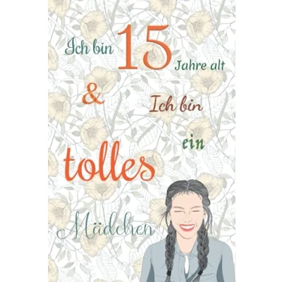 Abbildung von Ich bin 15 Jahre alt und ein tolles Mädchen: Tagebuch für Mädchen. Geburtstagsgeschenk jährige Mädchen zum Schreiben Zeichnen mit einem inspirierenden positiven Spruch