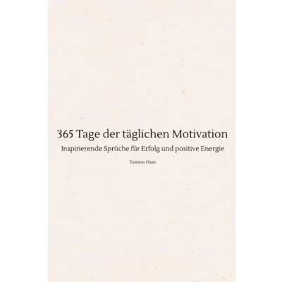 Abbildung von 365 Tage der täglichen Motivation: Inspirierende Sprüche für Erfolg und positive Energie: Tägliche Inspiration Ein erfülltes Leben motivierender Begleiter jeden Tag des Jahres