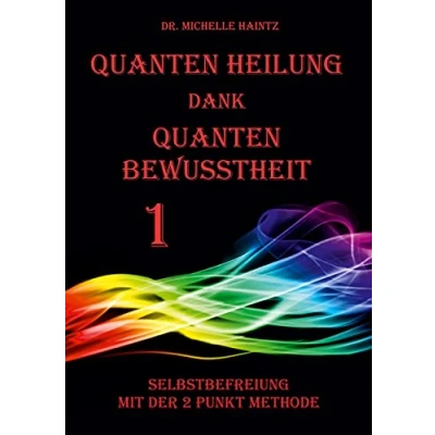 Abbildung von Quanten Heilung dank Bewusstheit 1: Selbstbefreiung mit der 2 Punkt Methode (Michelles Selbsthilfe Bücher zur Quantenheilung)