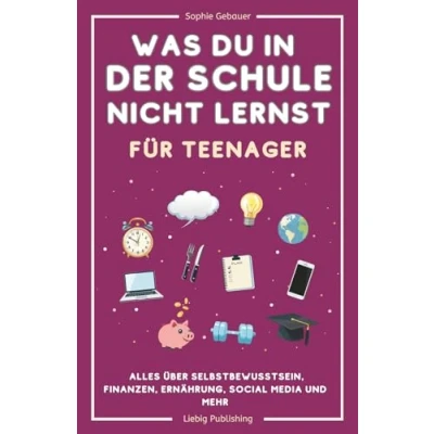 Abbildung von Was du in der Schule nicht lernst (für Teenager): Alles über Selbstbewusstsein, Finanzen, Ernährung, Social Media und mehr