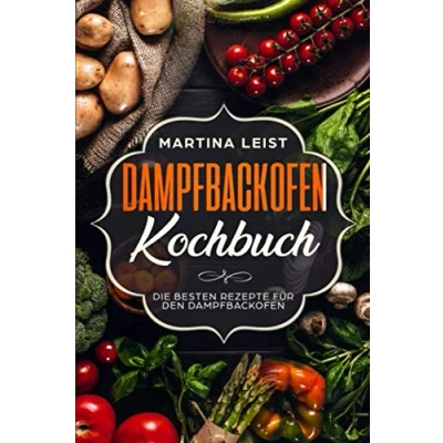 Abbildung von Dampfbackofen Kochbuch: Die besten Rezepte für den
