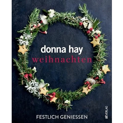 Abbildung von Weihnachten: Festlich genießen. Weihnachtszauber leicht gemacht. Donna Hays Lieblingsrezepte für entspannte Festtage. Klassiker mit modernem Twist, überraschende Styling Ideen und zeitsparende Tricks