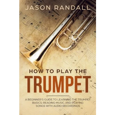 Abbildung von How to Play the Trumpet: A Beginner’s Guide Learning Trumpet Basics, Reading Music, and Playing Songs with Audio Recordings (Brass Instruments for Beginners)
