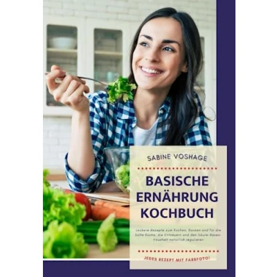 Abbildung von Basische Ernährung Kochbuch: Leckere Rezepte zum Kochen, Backen und für die kalte Küche, Entsäuern den Säure Basen Haushalt natürlich regulieren. Jedes Rezept mit Farbfoto!