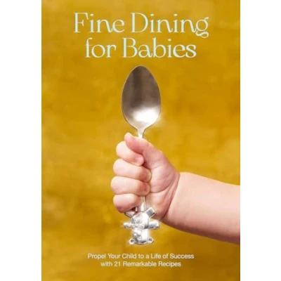 Abbildung von Fine Dining for Babies: Propel Your Child to a Life of Success With 21 Remarkable Recipes