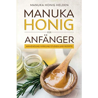 Abbildung von Manuka Honig für Anfänger: Anwendung Wirkung Studien und Rezepte
