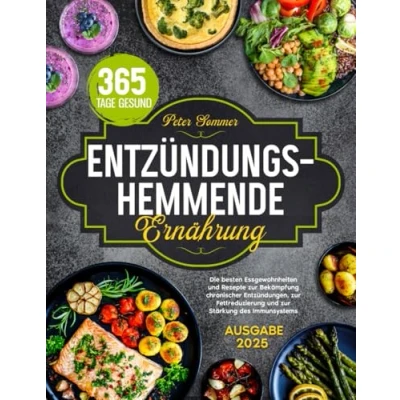Abbildung von Entzündungshemmende Ernährung: Die besten Essgewohnheiten und Rezepte zur Bekämpfung chronischer Entzündungen, Fettreduzierung Stärkung des Immunsystems.