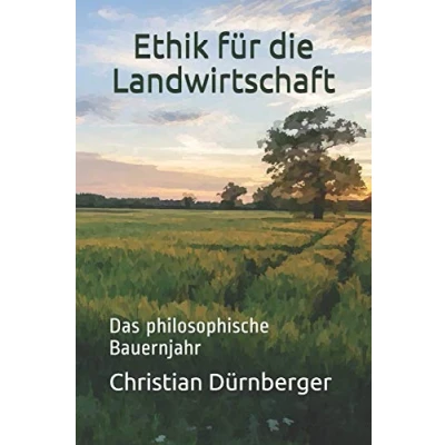 Abbildung von Ethik für die Landwirtschaft: Das philosophische Bauernjahr