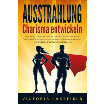 Abbildung von AUSSTRAHLUNG Charisma entwickeln: Wie Sie Ihr Selbstbewusstsein stärken und durch Rhetorik Training &amp; Körpersprache eine unwiderstehliche Aura erlangen inkl. Smalltalk Schlagfertigkeit Übungen