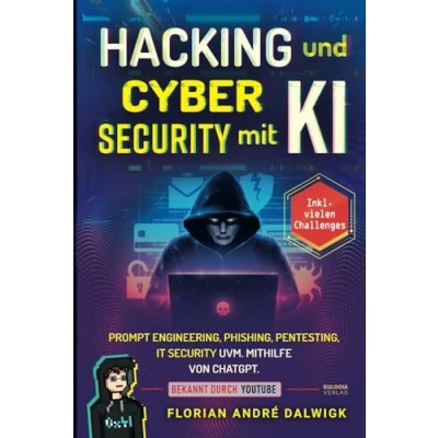 Abbildung von Hacking und Cyber security mit KI: Prompt Engineering, Phishing, Pentesting, IT uvm. mithilfe von ChatGPT Inkl. vielen Challenges