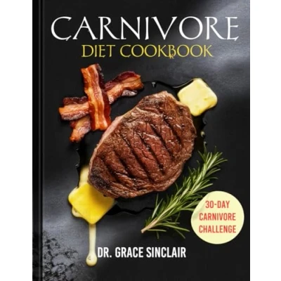 Abbildung von Carnivore Diet Cookbook: Easy and Delicious High Protein, Zero Carb Recipes Meal Plans for Weight Loss, Muscle Gain, Optimal Health