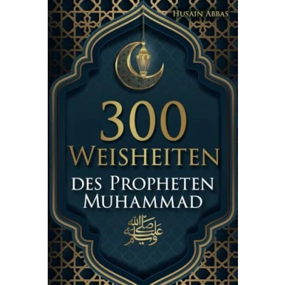 Abbildung von 300 Weisheiten des Propheten Muhammad ﷺ: Authentische Hadithe für ein glückliches, gesundes und vorbildliches Leben als Muslim (islamische Bücher)