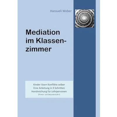 Abbildung von Mediation im Klassenzimmer: Kinder lösen Konflikte selber. Eine Anleitung in 9 Schritten. Handreichung für Lehrpersonen