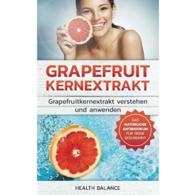 Abbildung von Grapefruitkernextrakt: Grapefruitkernextrakt verstehen und anwenden Das natürliche Antibiotika für deinen Körper (Grapefruitkernextrakt Buch, Band 1)