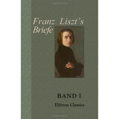 Abbildung von Franz Liszt&#039;s Briefe: Gesammelt und herausgegeben Von La Mara. Band I. Paris bis Rom