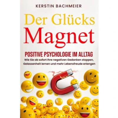 Abbildung von Der Glücksmagnet Positive Psychologie im Alltag: Wie Sie ab sofort Ihre negativen Gedanken stoppen, Gelassenheit lernen und mehr Lebensfreude erlangen