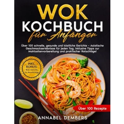 Abbildung von Wok Kochbuch für Anfänger: Über 100 schnelle, gesunde und köstliche Gerichte Asiatische Geschmackserlebnisse für jeden Tag, inklusive Tipps zur Mahlzeitenvorbereitung praktischer Ratschläge!