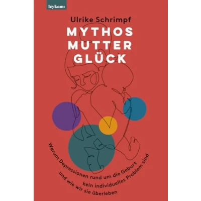 Abbildung von Mythos Mutterglück: Warum Depressionen rund um die Geburt kein individuelles Problem sind und wie wir sie überleben