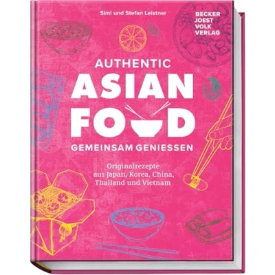 Abbildung von Authentic Asian Food Gemeinsam genießen: Originalrezepte aus Japan, Korea, China, Vietnam und Thailand 70 köstliche Rezepte inkl. spannende Einblicke in die Esskulturen