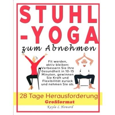Abbildung von STUHL YOGA zum Abnehmen: Fit werden, aktiv bleiben: Verbessern Sie Ihre Gesundheit in 10 15 Minuten, gewinnen Kraft und Beweglichkeit zurück nehmen ab. 28 Tage Herausforderung. Großdruck