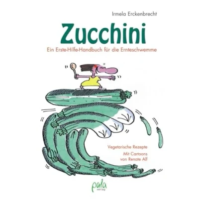 Abbildung von Zucchini Ein Erste Hilfe Handbuch für die Ernteschwemme: Vegetarische Rezepte