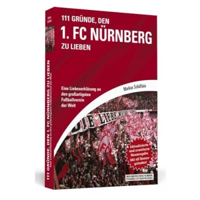 Abbildung von 111 Gründe, den 1. FC Nürnberg zu lieben: Eine Liebeserklärung an großartigsten Fußballverein der Welt. Aktualisierte und erweiterte Neuausgabe. Mit elf Bonusgründen, 2017