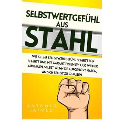 Abbildung von Selbstwertgefühl aus Stahl: Wie Sie Ihr Schritt für und mit garantiertem Erfolg wieder aufbauen, selbst wenn aufgehört ... Selbstvertrauen, Vertrauen, Band 2)