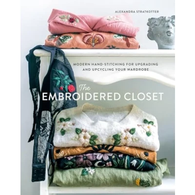 Abbildung von The Embroidered Closet: Modern Hand stitching for Upgrading and Upcycling Your Wardrobe