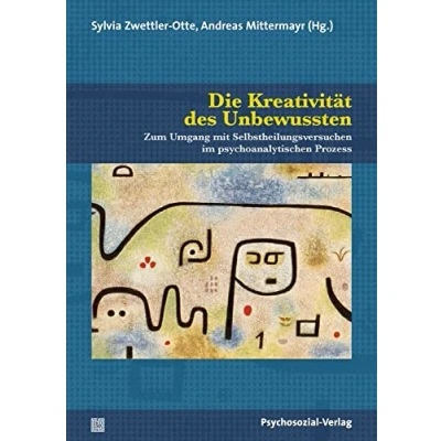 Abbildung von Die Kreativität des Unbewussten: Zum Umgang mit Selbstheilungsversuchen im psychoanalytischen Prozess (Bibliothek der Psychoanalyse)