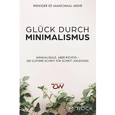 Abbildung von Glück durch Minimalismus , Weniger ist manchmal mehr, Minimalismus, aber richtig Die Clevere Schritt für Anleitung